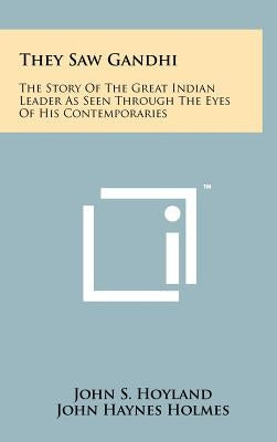 They Saw Gandhi: The Story of the Great Indian Leader as Seen Through the Eyes of His Contemporaries by Hoyland, John S.