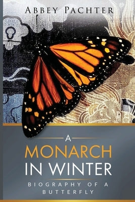 A Monarch in Winter: Biography of a Butterfly by Pachter, Abbey