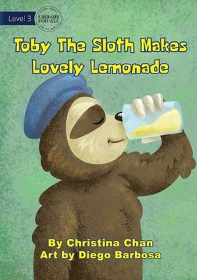 Toby The Sloth Makes Lovely Lemonade by Chan, Christina