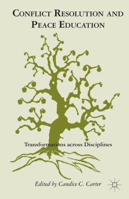 Conflict Resolution and Peace Education: Transformations Across Disciplines by Carter, C.