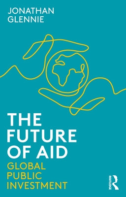 The Future of Aid: Global Public Investment by Glennie, Jonathan