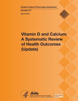 Vitamin D and Calcium: A Systematic Review of Health Outcomes (Update): Appendixes by Human Services, U. S. Department of Heal