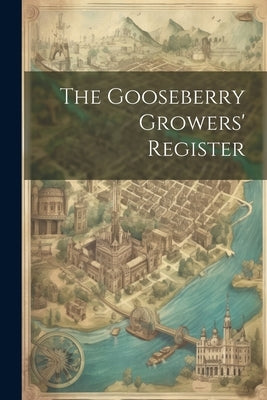 The Gooseberry Growers' Register by Anonymous