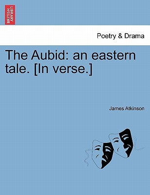 The Aubid: An Eastern Tale. [in Verse.] by Atkinson, James