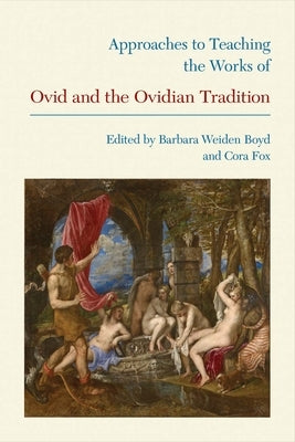 Approaches to Teaching the Works of Ovid and the Ovidian Tradition by Boyd, Barbara Weiden