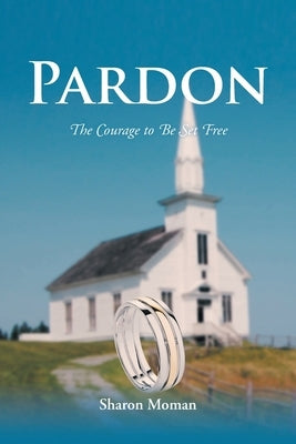 Pardon: The Courage to Be Set Free by Moman, Sharon