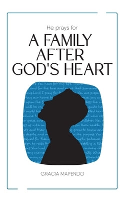 He Prays for a Family After God's Heart by Mapendo, Gracia