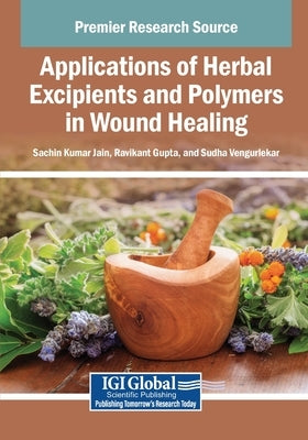 Applications of Herbal Excipients and Polymers in Wound Healing by Jain, Sachin Kumar