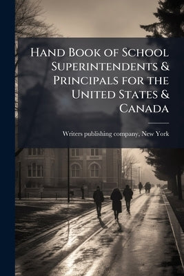 Hand Book of School Superintendents & Principals for the United States & Canada by Writers Publishing Company, New York [F