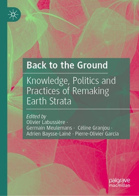 Back to the Ground: Knowledge, Politics and Practices of Remaking Earth Strata by Labussière, Olivier
