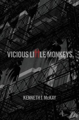 Vicious Little Monkeys by McKay, Kenneth J.