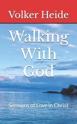 Walking With God: Sermons of Love in Christ by Heide, Volker