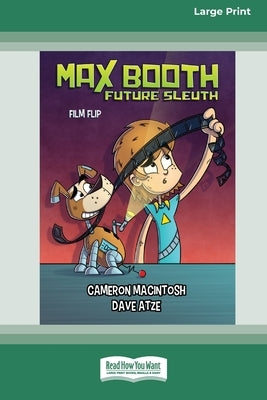 Max Booth Future Sleuth: Film Flip [Large Print 16pt] by Macintosh, Cameron
