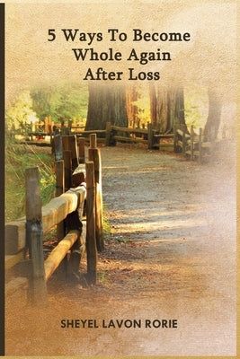 5 Ways To Become Whole Again After Loss by Rorie, Sheyel Lavon