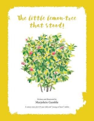 The Little Lemon Tree That Stood!: A nature story for 8-9 year olds and "young-at-hearts" adults. by Gamble, N. M.
