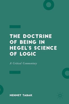 The Doctrine of Being in Hegel's Science of Logic: A Critical Commentary by Tabak, Mehmet