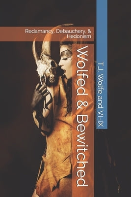Wolfed & Bewitched: Redamancy, Debauchery, & Hedonism by Wolfe and VI-IX, T. J.
