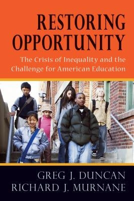 Restoring Opportunity: The Crisis of Inequality and the Challenge for American Education by Duncan, Greg J.