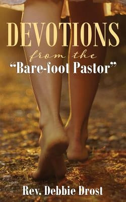 Devotions from the Bare-Foot Pastor by Drost, Debbie