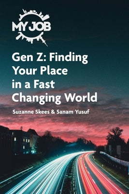 MY JOB Gen Z: Finding Your Place in a Fast Changing World by Skees, Suzanne