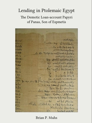 Lending in Ptolemaic Egypt: The Demotic Loan-Account Papyri of Panas, Son of Espmetis by Muhs, Brian P.