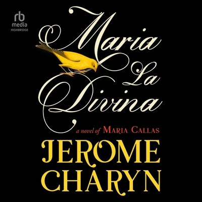 Maria La Divina: A Novel of Maria Callas by Charyn, Jerome
