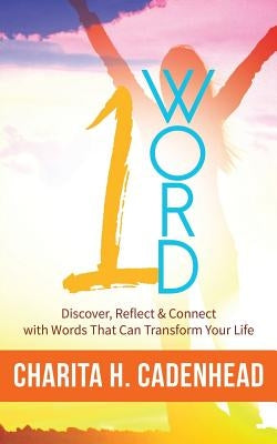1 Word: Discover, Reflect & Connect with Words That Can Transform Your Life by Cadenhead, Charita H.