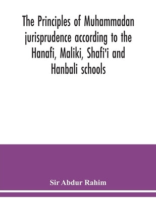 The principles of Muhammadan jurisprudence according to the Hanafi, Maliki, Shafi'i and Hanbali schools by Abdur Rahim