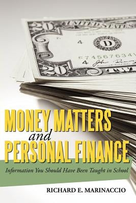 Money Matters and Personal Finance: Information You Should Have Been Taught in School by Marinaccio, Richard E.
