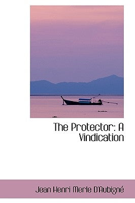 The Protector: A Vindication by Henri Merle d'Aubigné, Jean