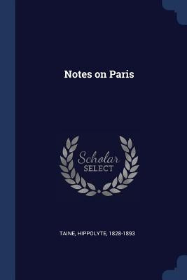 Notes on Paris by Hippolyte, Taine