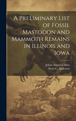 A Preliminary List of Fossil Mastodon and Mammoth Remains in Illinois and Iowa by Anderson, Netta C.