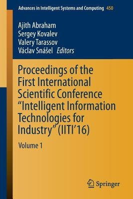 Proceedings of the First International Scientific Conference "Intelligent Information Technologies for Industry" (Iiti'16): Volume 1 by Abraham, Ajith