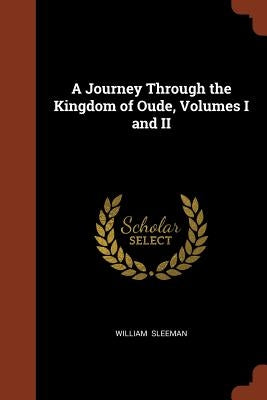 A Journey Through the Kingdom of Oude, Volumes I and II by Sleeman, William