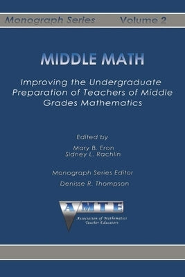 Middle Math: Improving the Undergraduate Preparation of Teachers of Middle Grades Mathemathics by Eron, Mary B.