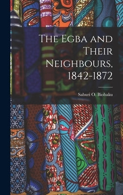 The Egba and Their Neighbours, 1842-1872 by Biobaku, Saburi O. (Saburi Oladeni)