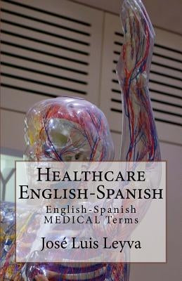 Healthcare English-Spanish: English-Spanish Medical Terms by Leyva, Jose Luis