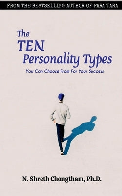 The Ten Personality Types: You Can Choose From For Your Success by N. Shreth Chongtham
