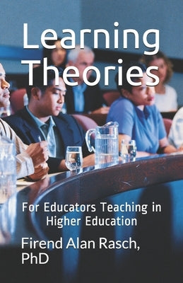 Learning Theories: For Educators Teaching in Higher Education by Rasch, Firend Alan