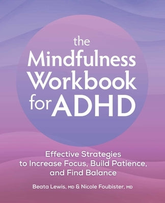 The Mindfulness Workbook for ADHD: Effective Strategies to Increase Focus, Build Patience, and Find Balance by Lewis, Beata
