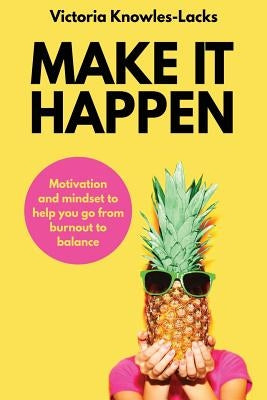 Make It Happen: Motivation and Mindset to help you go from Burnout to Balance by Knowles-Lacks, Victoria
