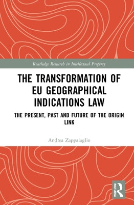 The Transformation of EU Geographical Indications Law: The Present, Past and Future of the Origin Link by Zappalaglio, Andrea