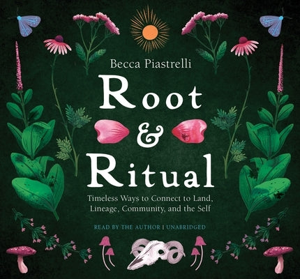 Root and Ritual: Timeless Ways to Connect to Land, Lineage, Community, and the Self by Piastrelli, Becca