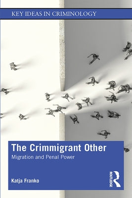 The Crimmigrant Other: Migration and Penal Power by Franko, Katja