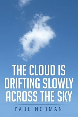 The Cloud Is Drifting Slowly Across the Sky by Norman, Paul