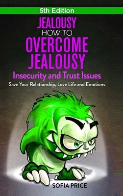 Jealousy: How To Overcome Jealousy, Insecurity and Trust Issues - Save Your Relationship, Love Life and Emotions by Price, Sofia
