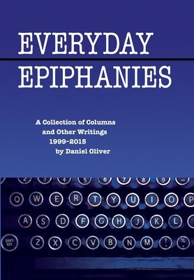 Everyday Epiphanies by Oliver, Daniel