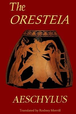 The Oresteia: Agamemnon, The Libation Bearers, Eumenides by Merrill, Rodney