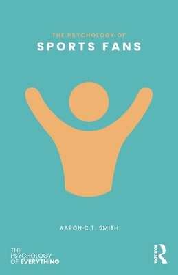 The Psychology of Sports Fans by Smith, Aaron C. T.