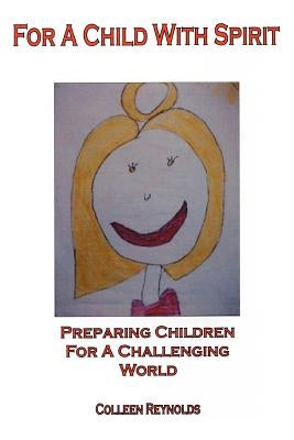 For a Child with Spirit: Preparing Children for a Challenging World by Reynolds, Colleen
